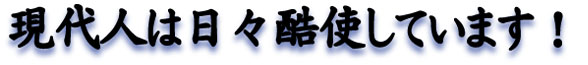 現代人は日々酷使しています